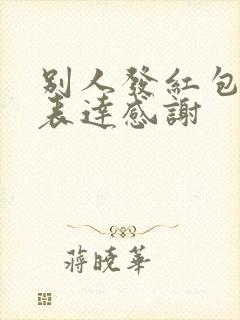 别人发红包怎么表达感谢