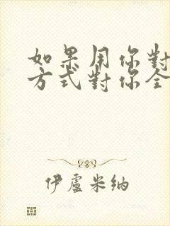 如果用你对我的方式对你全部语录