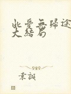 此爱无归途短剧大结局