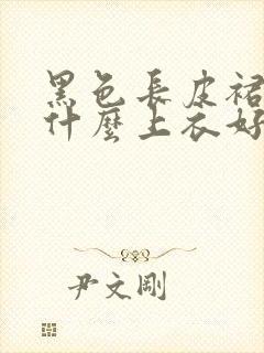 黑色长皮裙搭配什么上衣好看