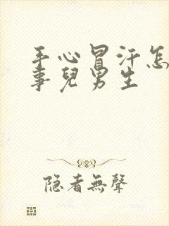 手心冒汗怎么回事儿男生