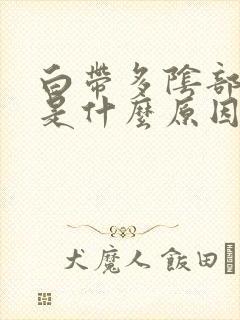 白带多阴部瘙痒是什么原因