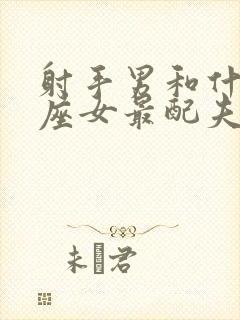 射手男和什么星座女最配夫妻