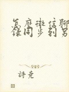 怎么微信聊天记录同步到另一个手机上