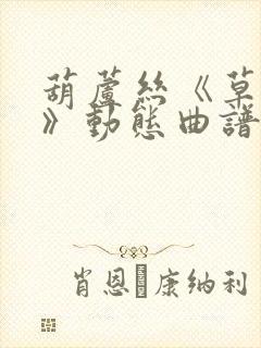 葫芦丝《草原美》动态曲谱