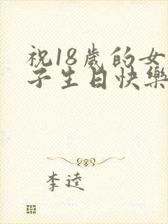 祝18岁的女孩子生日快乐的祝福语