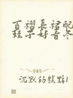 百褶长裙配什么鞋子好看冬天