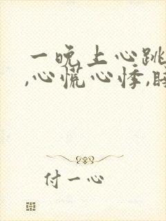 一晚上心跳加快,心慌心悸,睡不着