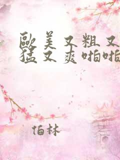 欧美又粗又深又猛又爽啪啪