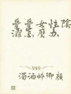 爱爱女性阴道干涩怎么办