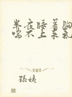 半夜睡着胸口闷喘不上来气