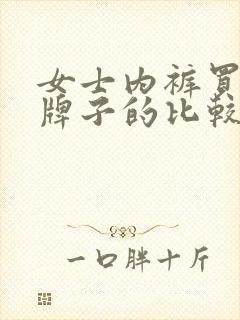 女士内裤买什么牌子的比较好