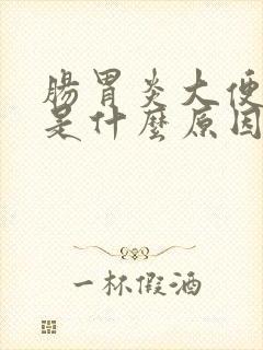 肠胃炎大便带血是什么原因