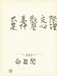 不喜欢交际的人是什么心理