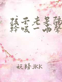 孩子老是隔一会干咳一两声