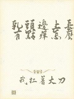 乳头边上长疙瘩有点痒怎么回事