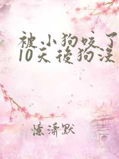 被小狗咬了但是10天后狗没死