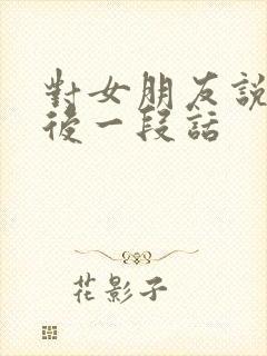 对女朋友说的最后一段话