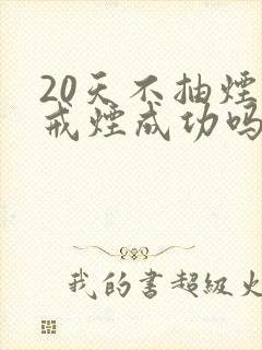 20天不抽烟算戒烟成功吗