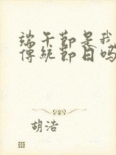 端午节是我国的传统节日吗