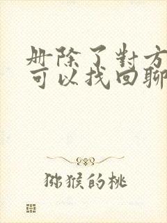 册除了对方微信可以找回聊天记录