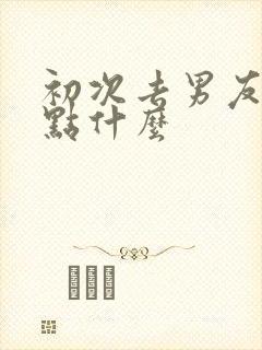 初次去男友家买点什么