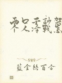 两口子吵架了两个人冷战怎么处理