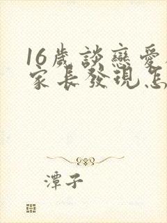 16岁谈恋爱被家长发现怎么办