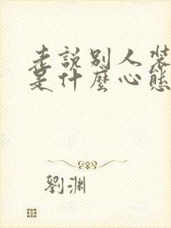 老说别人装的人是什么心态