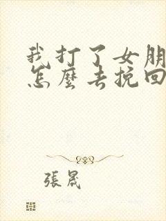 我打了女朋友该怎么去挽回一段感情