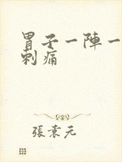 胃子一阵一阵的刺痛