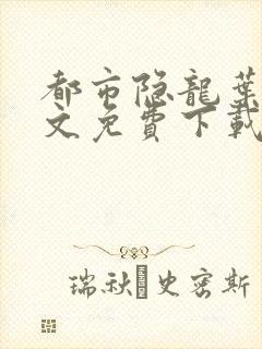 都市隐龙叶辰全文免费下载