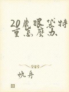 20岁眼袋特别重怎么办