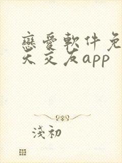 恋爱软件免费聊天交友app