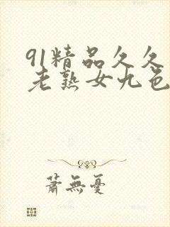 91精品久久久老熟女九色91