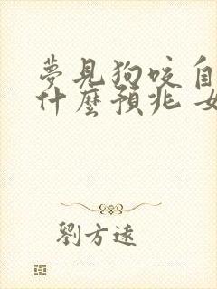 梦见狗咬自己是什么预兆 女性解梦