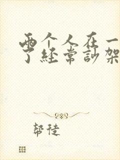 两个人在一起久了经常吵架怎么办