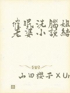 催眠洗脑姐姐变老婆小说结局