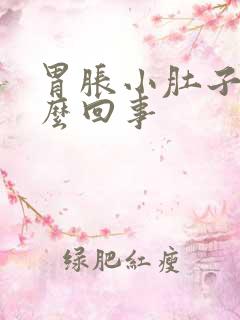 胃胀小肚子胀怎么回事