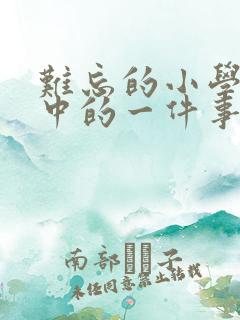 难忘的小学生活中的一件事600字