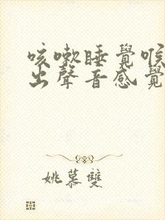 咳嗽睡觉喉咙发出声音感觉有点喘