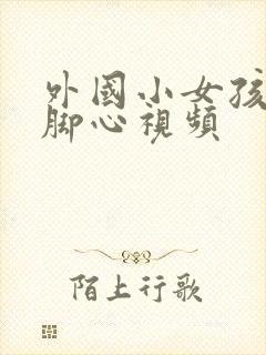 外国小女孩被挠脚心视频