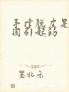 手撑脱皮是什原因引起的