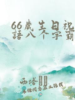 66岁生日祝福语八个字霸气