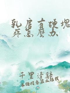 乳房有硬块而且疼怎么办