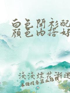 白色开衫配什么颜色内搭好看