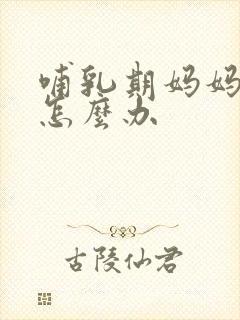 哺乳期妈妈脱发怎么办