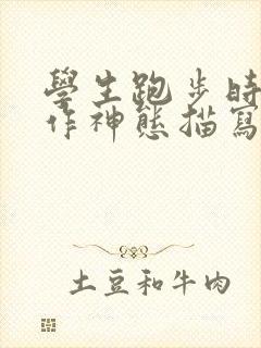 学生跑步时的动作神态描写