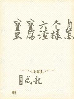 宝宝六个月吐奶豆腐渣样怎么回事