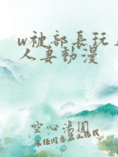 w被部长玩弄的人妻动漫